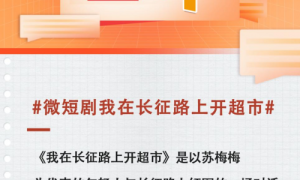人民文娱点赞短剧《我在长征路上开超市》 主旋律短剧有了新范本